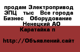 продам Электропривод ЭПЦ-10тыс - Все города Бизнес » Оборудование   . Ненецкий АО,Каратайка п.